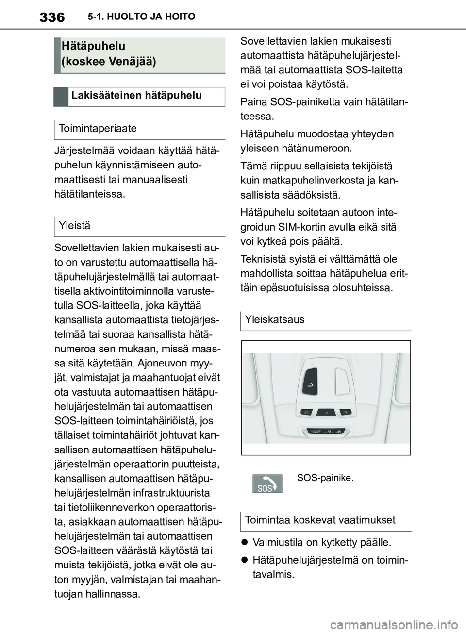 TOYOTA SUPRA 2019 Omistajan Käsikirja (in Finnish) 336
Supran omistajan käsikirja5-1. HUOLTO JA HOITO
Järjestelmää voidaan käyttää hätä-
puhelun käynnistämiseen auto-
maattisesti tai manuaalisesti
hätätilanteissa.
Sovellettavien lakien m TOYOTA SUPRA 2019 Omistajan Käsikirja (in Finnish) 336
Supran omistajan käsikirja5-1. HUOLTO JA HOITO
Järjestelmää voidaan käyttää hätä-
puhelun käynnistämiseen auto-
maattisesti tai manuaalisesti
hätätilanteissa.
Sovellettavien lakien m