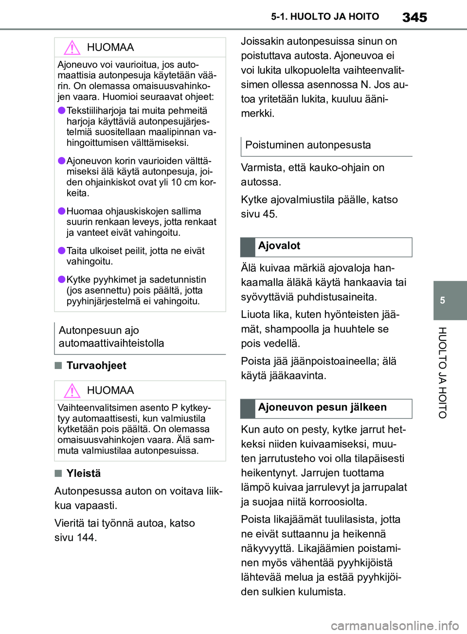 TOYOTA SUPRA 2019 Omistajan Käsikirja (in Finnish) 345
5
Supran omistajan käsikirja 5-1. HUOLTO JA HOITO
HUOLTO JA HOITO
nTurvaohjeet
nYleistä
Autonpesussa auton on voitava liik-
kua vapaasti.
Vieritä tai työnnä autoa, katso
sivu 144. Joissakin TOYOTA SUPRA 2019 Omistajan Käsikirja (in Finnish) 345
5
Supran omistajan käsikirja 5-1. HUOLTO JA HOITO
HUOLTO JA HOITO
nTurvaohjeet
nYleistä
Autonpesussa auton on voitava liik-
kua vapaasti.
Vieritä tai työnnä autoa, katso
sivu 144. Joissakin