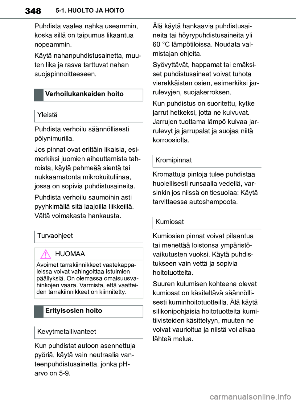 TOYOTA SUPRA 2019 Omistajan Käsikirja (in Finnish) 348
Supran omistajan käsikirja5-1. HUOLTO JA HOITO
Puhdista vaalea nahka useammin,
koska sillä on ta
ipumus likaantua
nopeammin.
Käytä nahanpuhdistusainetta, muu-
ten lika ja rasva tarttuvat nah TOYOTA SUPRA 2019 Omistajan Käsikirja (in Finnish) 348
Supran omistajan käsikirja5-1. HUOLTO JA HOITO
Puhdista vaalea nahka useammin,
koska sillä on ta
ipumus likaantua
nopeammin.
Käytä nahanpuhdistusainetta, muu-
ten lika ja rasva tarttuvat nah