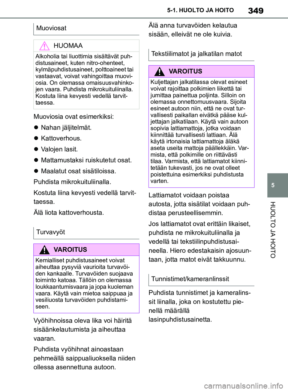 TOYOTA SUPRA 2019 Omistajan Käsikirja (in Finnish) 349
5
Supran omistajan käsikirja 5-1. HUOLTO JA HOITO
HUOLTO JA HOITO
Muoviosia ovat esimerkiksi:
Nahan jäljitelmät.
Kattoverhous.
Valojen lasit.
Mattamustaksi ruiskutetut osat.
TOYOTA SUPRA 2019 Omistajan Käsikirja (in Finnish) 349
5
Supran omistajan käsikirja 5-1. HUOLTO JA HOITO
HUOLTO JA HOITO
Muoviosia ovat esimerkiksi:
Nahan jäljitelmät.
Kattoverhous.
Valojen lasit.
Mattamustaksi ruiskutetut osat.

