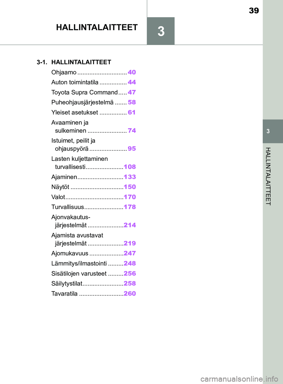 TOYOTA SUPRA 2019  Omistajan Käsikirja (in Finnish) 3
39
Supran omistajan käsikirja
3
HALLINTALAITTEET
HALLINTALAITTEET
.3-1. HALLINTALAITTEETOhjaamo ............................. 40
Auton toimintatila ................ 44
Toyota Supra Command ..... 47