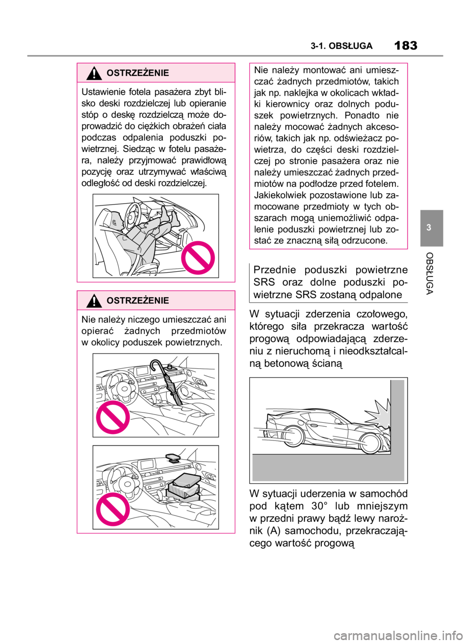 TOYOTA SUPRA 2019  Instrukcja obsługi (in Polish) Przednie  poduszki  powietrzne
SRS  oraz  dolne  poduszki  po-
wietrzne SRS zostanà odpalone
W sytuacji  zderzenia  czo∏owego,
którego  si∏a  przekracza  war toÊç
progowà  odpowiadajàcà  zd