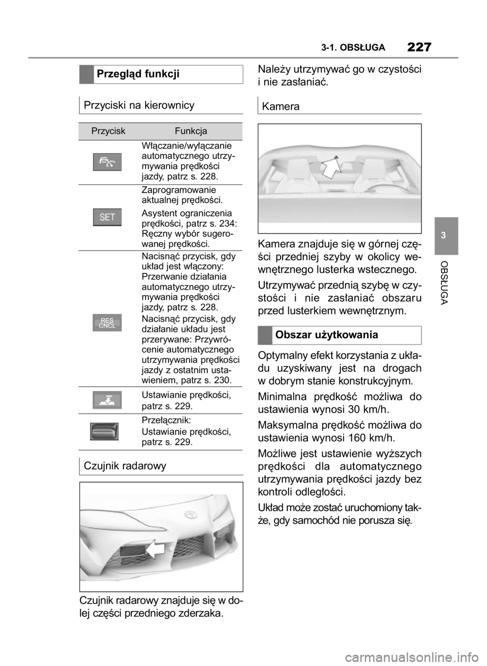 TOYOTA SUPRA 2019  Instrukcja obsługi (in Polish) Przyciski na kierownicy
Czujnik radarowy
Czujnik radarowy znajduje si´ w do-
lej cz´Êci przedniego zderzaka.Nale˝y utrzymywaç go w czystoÊci
i nie zas∏aniaç.
Kamera
Kamera znajduje si´ w gó