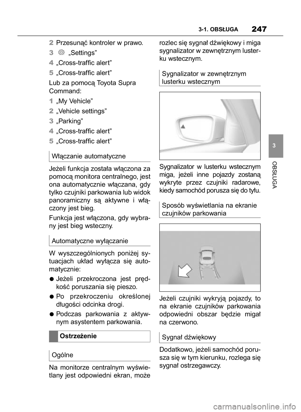 TOYOTA SUPRA 2019  Instrukcja obsługi (in Polish) 2Przesunàç kontroler w prawo.
3„Settings”
4„Cross-traffic aler t”
5„Cross-traffic aler t”
Lub za pomocà Toyota Supra
Command:
1„My Vehicle”
2„Vehicle settings”
3„Parking”
4