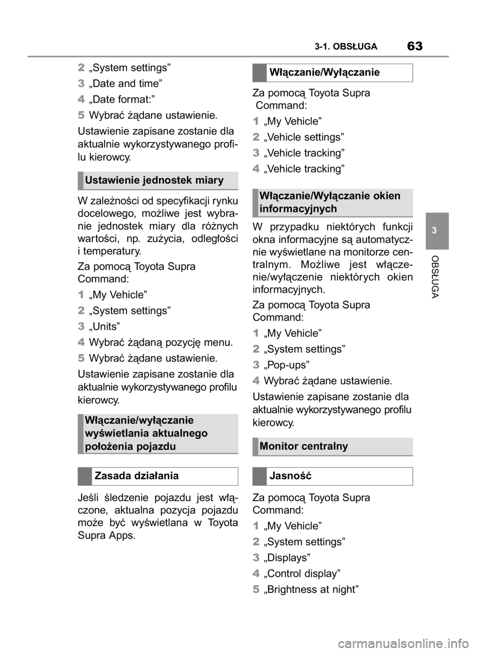 TOYOTA SUPRA 2019  Instrukcja obsługi (in Polish) 2„System settings”
3„Date and time”
4„Date format:”
5Wybraç ˝àdane ustawienie.
Ustawienie zapisane zostanie dla
aktualnie wykorzystywanego profi-
lu kierowcy.
W zale˝noÊci od specyfik