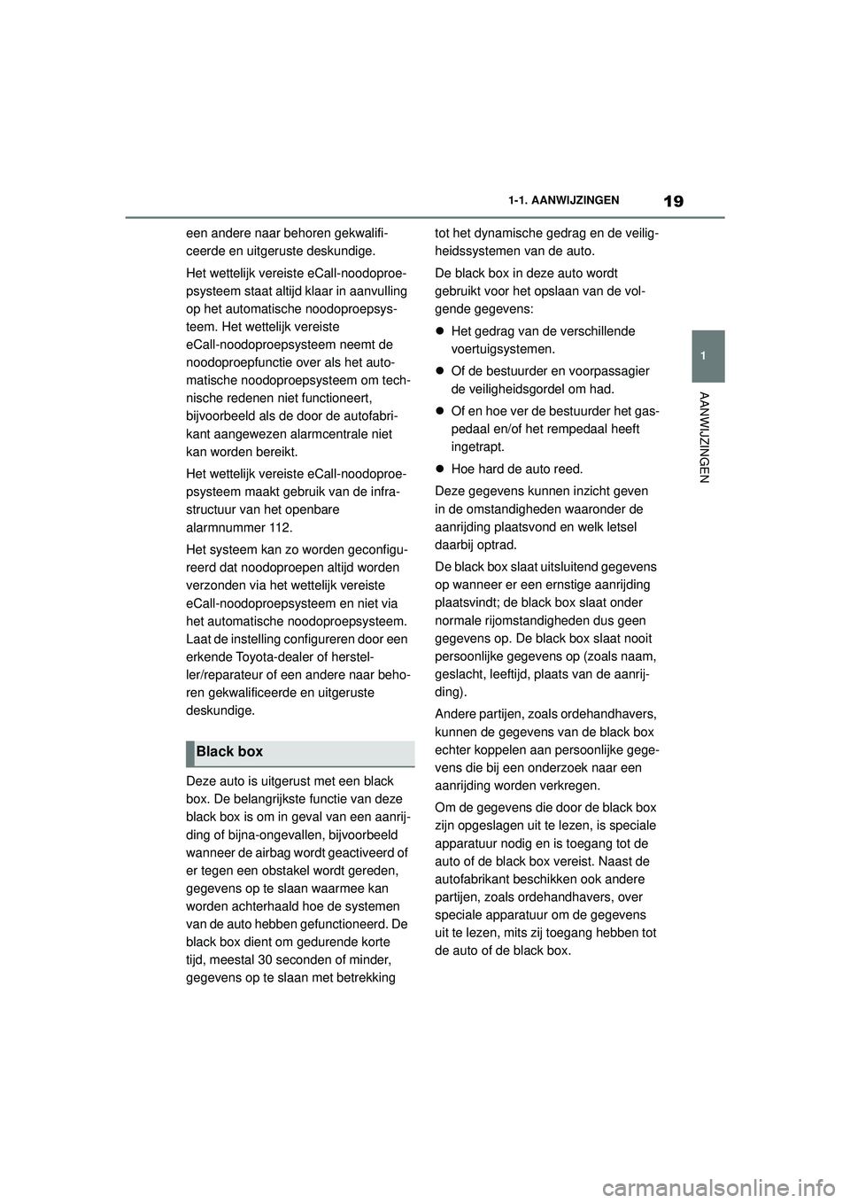 TOYOTA SUPRA 2020  Instructieboekje (in Dutch) 19
1
Handleiding Supra 1-1. AANWIJZINGEN
AANWIJZINGEN
een andere naar behoren gekwalifi-
ceerde en uitgeruste deskundige.
Het wettelijk vereiste eCall-noodoproe-
psysteem staat altijd klaar in aanvull