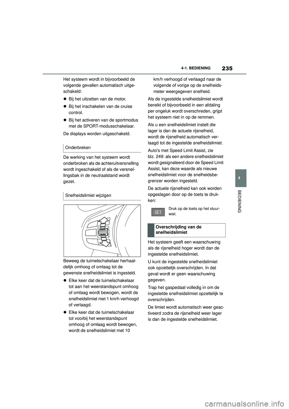 TOYOTA SUPRA 2020  Instructieboekje (in Dutch) 235
4
Handleiding Supra 4-1. BEDIENING
BEDIENING
Het systeem wordt in bijvoorbeeld de 
volgende gevallen automatisch uitge-
schakeld:

Bij het uitzetten van de motor.
 Bij het inschakelen van de
