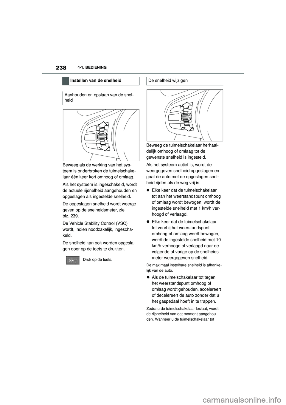 TOYOTA SUPRA 2020 Instructieboekje (in Dutch) 238
Handleiding Supra4-1. BEDIENING
Beweeg als de werking van het sys-
teem is onderbroken de tuimelschake-
laar één keer kort omhoog of omlaag.
Als het systeem is ingeschakeld, wordt
de actuele ri TOYOTA SUPRA 2020 Instructieboekje (in Dutch) 238
Handleiding Supra4-1. BEDIENING
Beweeg als de werking van het sys-
teem is onderbroken de tuimelschake-
laar één keer kort omhoog of omlaag.
Als het systeem is ingeschakeld, wordt
de actuele ri