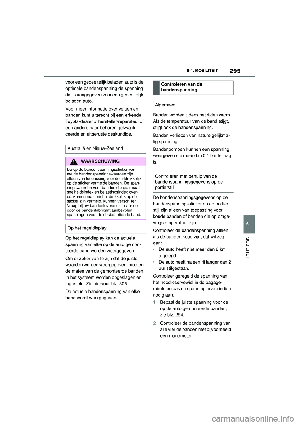 TOYOTA SUPRA 2020  Instructieboekje (in Dutch) 295
6
Handleiding Supra 6-1. MOBILITEIT
MOBILITEIT
voor een gedeeltelijk beladen auto is de 
optimale bandenspanning de spanning 
die is aangegeven voor een gedeeltelijk 
beladen auto.
Voor meer infor