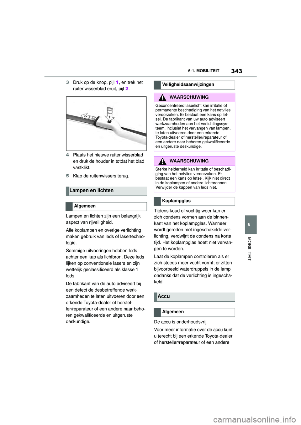 TOYOTA SUPRA 2020 Instructieboekje (in Dutch) 343
6
Handleiding Supra 6-1. MOBILITEIT
MOBILITEIT
3
Druk op de knop, pijl 1, en trek het
ruitenwisserblad eruit, pijl 2.
4 Plaats het nieuwe ruitenwisserblad
en druk de houder in totdat het blad TOYOTA SUPRA 2020 Instructieboekje (in Dutch) 343
6
Handleiding Supra 6-1. MOBILITEIT
MOBILITEIT
3
Druk op de knop, pijl 1, en trek het
ruitenwisserblad eruit, pijl 2.
4 Plaats het nieuwe ruitenwisserblad
en druk de houder in totdat het blad
