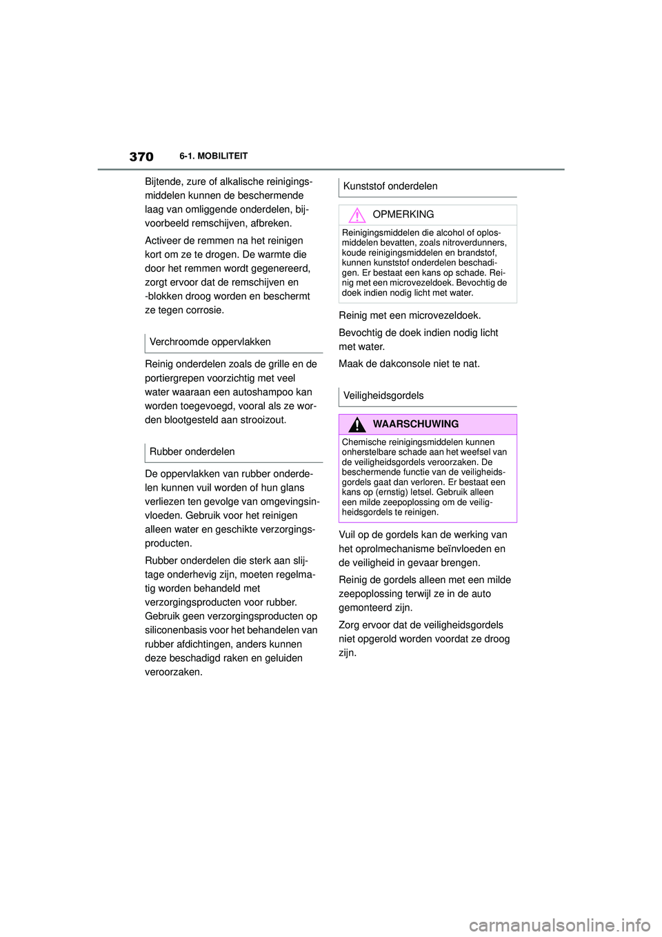 TOYOTA SUPRA 2020  Instructieboekje (in Dutch) 370
Handleiding Supra6-1. MOBILITEIT
Bijtende, zure of alkalische reinigings-
middelen kunnen de beschermende 
laag van omliggende onderdelen, bij-
voorbeeld remschijven, afbreken.
Activeer de remmen 