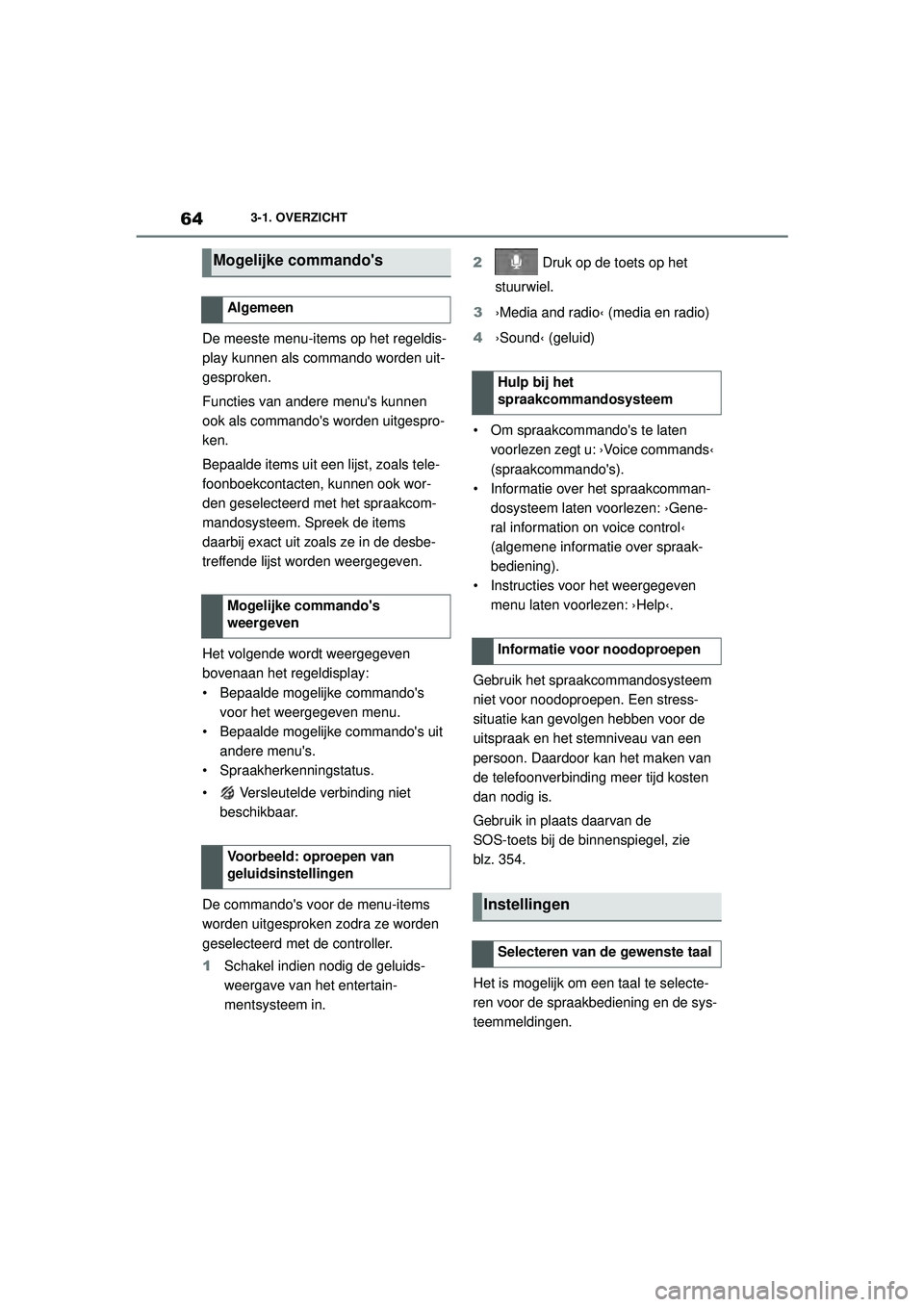 TOYOTA SUPRA 2020  Instructieboekje (in Dutch) 64
Handleiding Supra3-1. OVERZICHT
De meeste menu-items
 op het regeldis-
play kunnen als commando worden uit-
gesproken.
Functies van andere menus kunnen 
ook als commandos worden uitgespro-
ken.
B