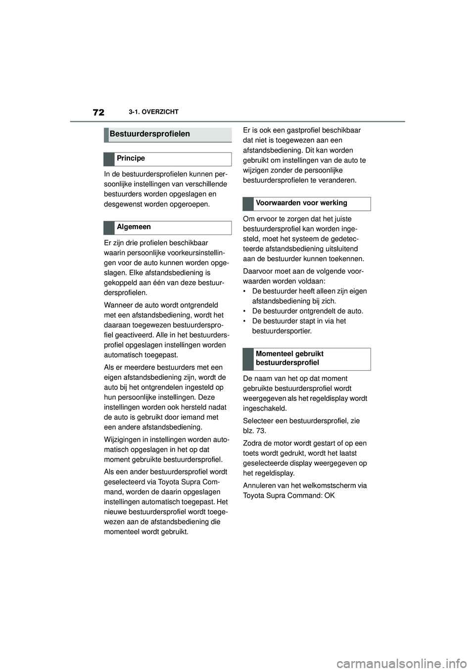 TOYOTA SUPRA 2020  Instructieboekje (in Dutch) 72
Handleiding Supra3-1. OVERZICHT
In de bestuurdersprofielen kunnen per-
soonlijke instellingen van verschillende 
bestuurders worden opgeslagen en 
desgewenst worden opgeroepen.
Er zijn drie profiel