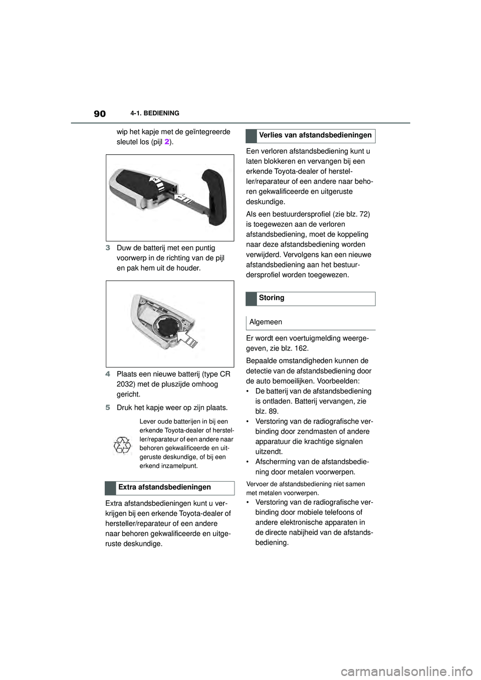 TOYOTA SUPRA 2020  Instructieboekje (in Dutch) 90
Handleiding Supra4-1. BEDIENING
wip het kapje met de geïntegreerde 
sleutel los (pijl 
2).
3 Duw de batterij met een puntig 
voorwerp in de richting van de pijl 
en pak hem uit de houder.
4 Plaats