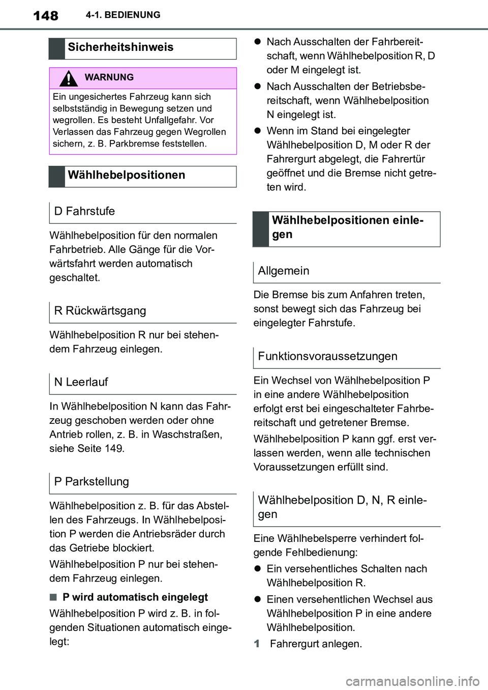 TOYOTA SUPRA 2020  Betriebsanleitungen (in German) 148
Supra Owners Manual_EM
4-1. BEDIENUNG
Wählhebelposition für den normalen 
Fahrbetrieb. Alle Gänge für die Vor-
wärtsfahrt werden automatisch 
geschaltet.
Wählhebelposition R nur bei stehen-
