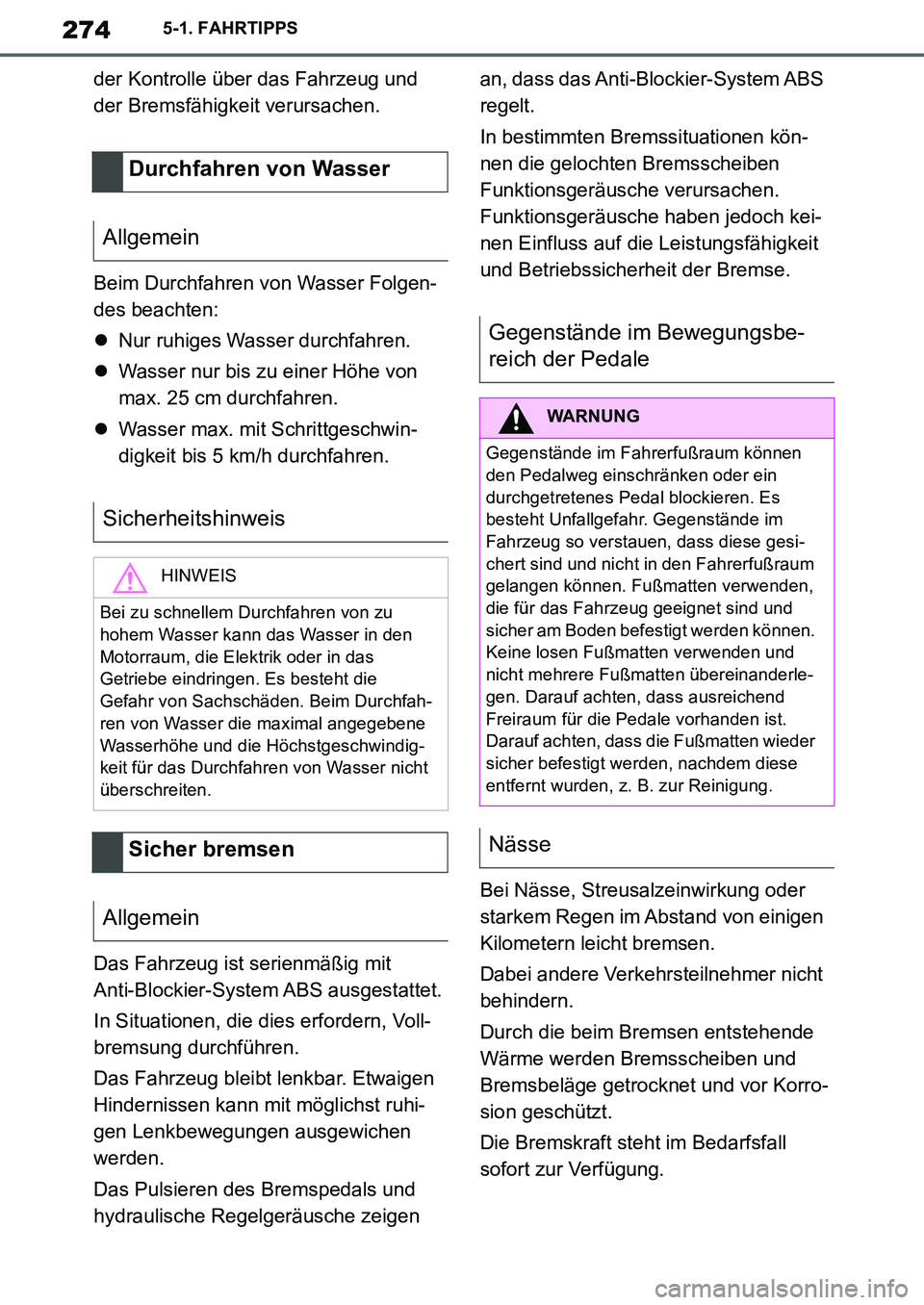 TOYOTA SUPRA 2020  Betriebsanleitungen (in German) 274
Supra Owners Manual_EM
5-1. FAHRTIPPS
der Kontrolle über das Fahrzeug und 
der Bremsfähigkeit verursachen.
Beim Durchfahren von Wasser Folgen-
des beachten:
Nur ruhiges Wasser durchfahren.
