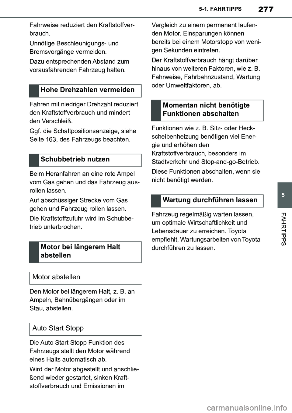 TOYOTA SUPRA 2020  Betriebsanleitungen (in German) 277
5
Supra Owners Manual_EM
5-1. FAHRTIPPS
FAHRTIPPS
Fahrweise reduziert den Kraftstoffver-
brauch.
Unnötige Beschleunigungs- und 
Bremsvorgänge vermeiden.
Dazu entsprechenden Abstand zum 
vorausf