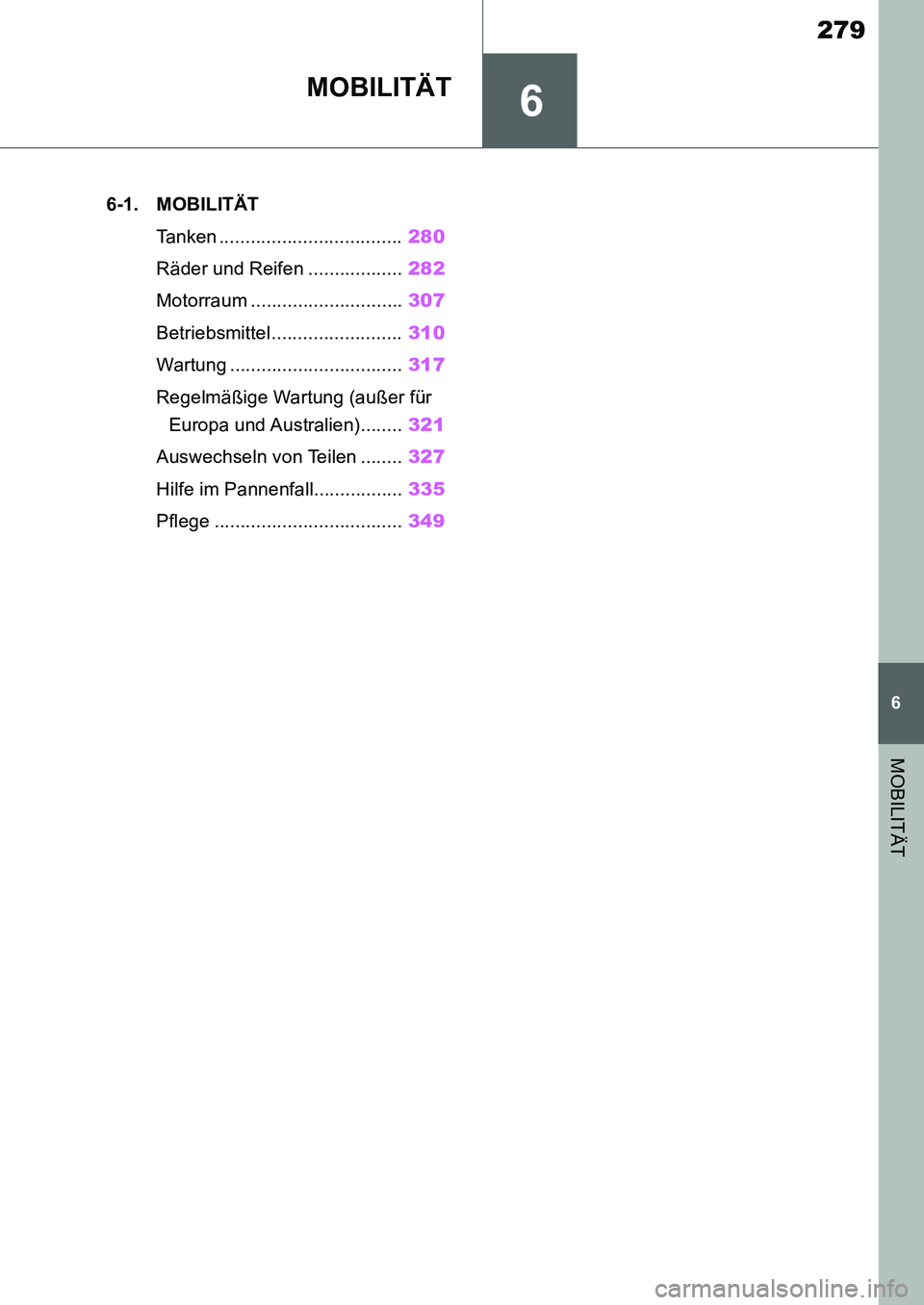 TOYOTA SUPRA 2020  Betriebsanleitungen (in German) 6
279
Supra Owners Manual_EM
6
MOBILITÄT
MOBILITÄT
.6-1. MOBILITÄT
Tanken ...................................280
Räder und Reifen ..................282
Motorraum .............................307
