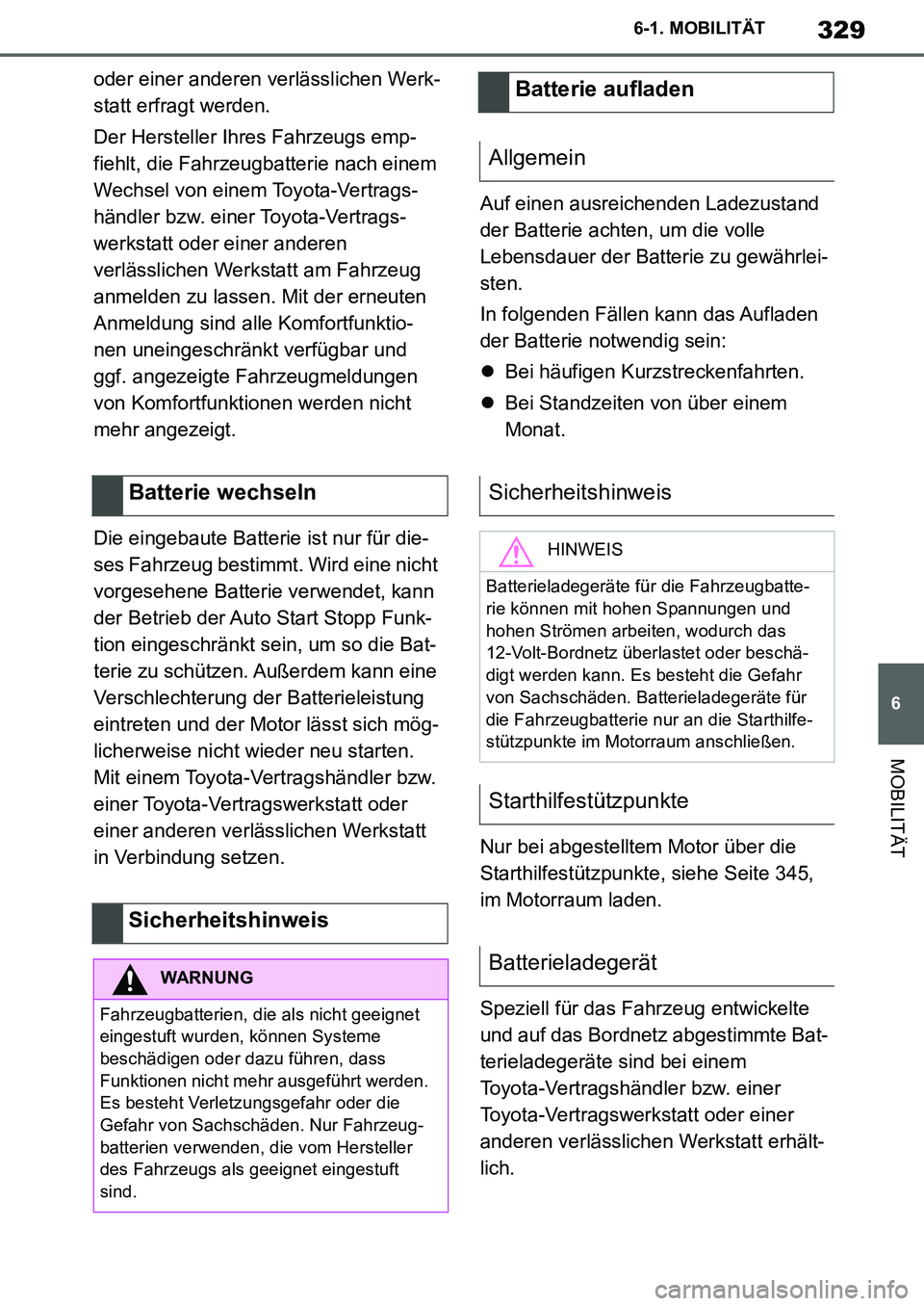TOYOTA SUPRA 2020  Betriebsanleitungen (in German) 329
6
Supra Owners Manual_EM
6-1. MOBILITÄT
MOBILITÄT
oder einer anderen verlässlichen Werk-
statt erfragt werden.
Der Hersteller Ihres Fahrzeugs emp-
fiehlt, die Fahrzeugbatterie nach einem 
Wech