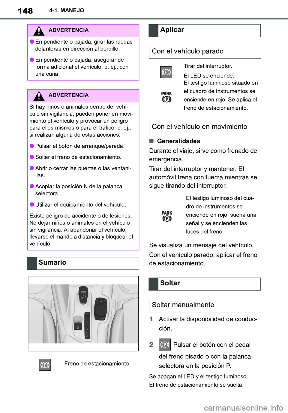 TOYOTA SUPRA 2020 Manuale de Empleo (in Spanish) 148
Supra Owners Manual_ES
4-1. MANEJO
■Generalidades
Durante el viaje, sirve como frenado de
emergencia.
Tirar del interruptor y mantener. El
automóvil frena con fuerza mientras se
sigue tiran TOYOTA SUPRA 2020 Manuale de Empleo (in Spanish) 148
Supra Owners Manual_ES
4-1. MANEJO
■Generalidades
Durante el viaje, sirve como frenado de
emergencia.
Tirar del interruptor y mantener. El
automóvil frena con fuerza mientras se
sigue tiran