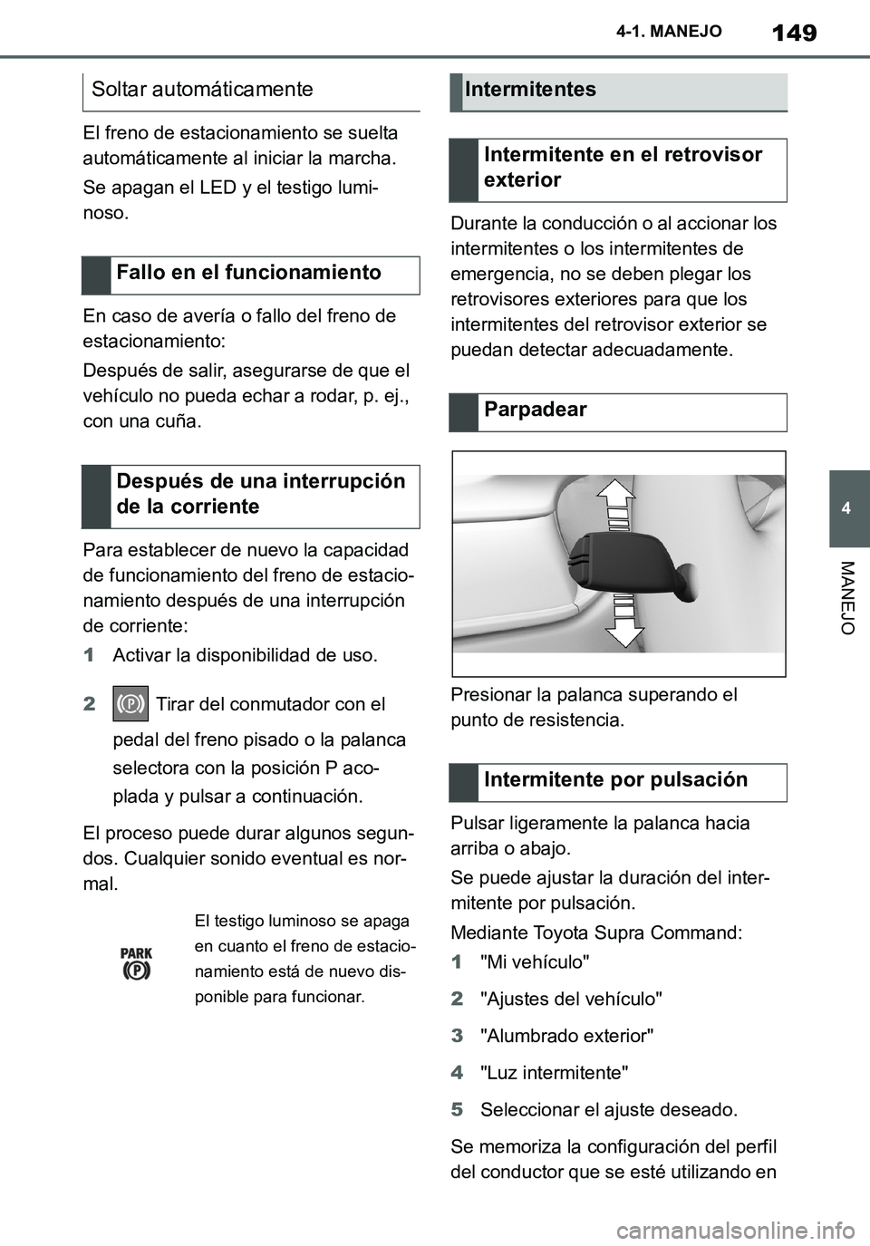TOYOTA SUPRA 2020 Manuale de Empleo (in Spanish) 149
4
Supra Owners Manual_ES
4-1. MANEJO
MANEJO
El freno de estacionamiento se suelta
automáticamente al iniciar la marcha.
Se apagan el LED y el testigo lumi-
noso.
En caso de avería o fallo del TOYOTA SUPRA 2020 Manuale de Empleo (in Spanish) 149
4
Supra Owners Manual_ES
4-1. MANEJO
MANEJO
El freno de estacionamiento se suelta
automáticamente al iniciar la marcha.
Se apagan el LED y el testigo lumi-
noso.
En caso de avería o fallo del