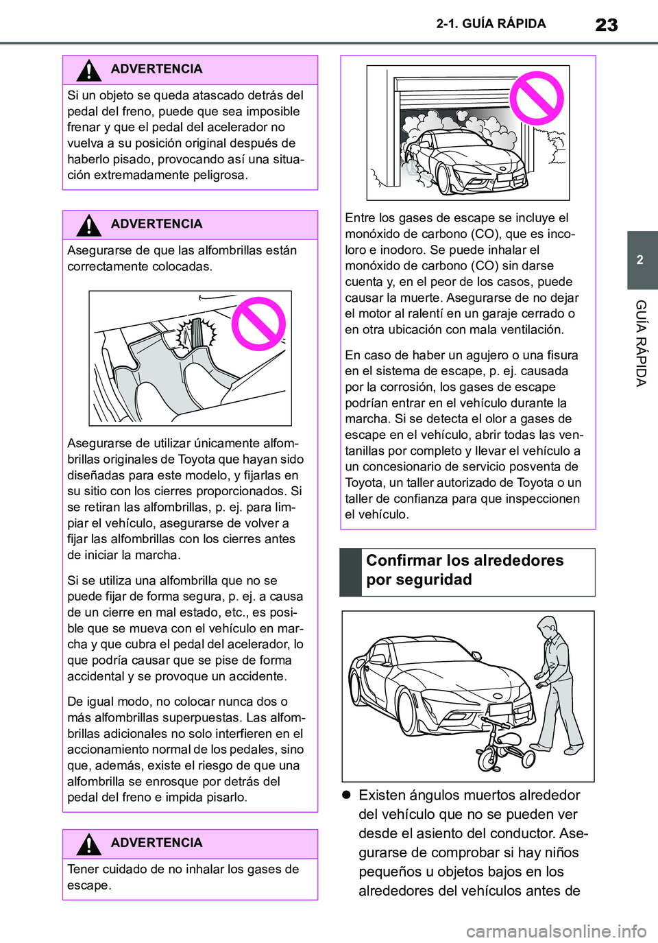 TOYOTA SUPRA 2020 Manuale de Empleo (in Spanish) 23
2
Supra Owners Manual_ES
2-1. GUÍA RÁPIDA
GUÍA RÁPIDA
Existen ángulos muertos alrededor
del vehículo que no se pueden ver
desde el asiento del conductor. Ase-
gurarse de comprobar si ha TOYOTA SUPRA 2020 Manuale de Empleo (in Spanish) 23
2
Supra Owners Manual_ES
2-1. GUÍA RÁPIDA
GUÍA RÁPIDA
Existen ángulos muertos alrededor
del vehículo que no se pueden ver
desde el asiento del conductor. Ase-
gurarse de comprobar si ha