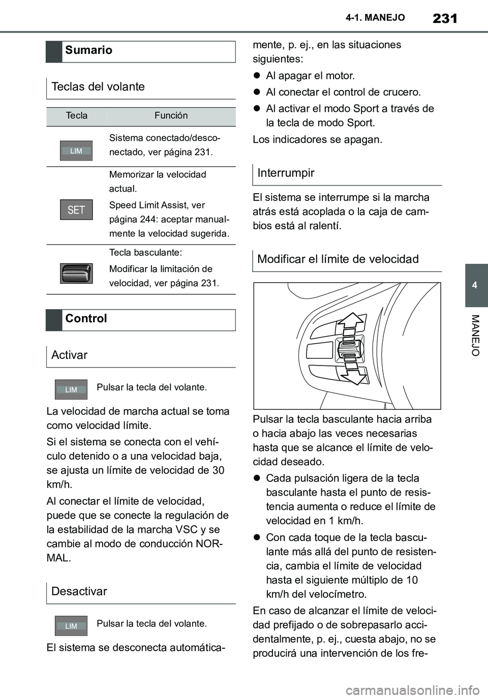 TOYOTA SUPRA 2020 Manuale de Empleo (in Spanish) 231
4
Supra Owners Manual_ES
4-1. MANEJO
MANEJO
La velocidad de marcha actual se toma
como velocidad límite.
Si el sistema se conecta con el vehí-
culo detenido o a una velocidad baja,
se ajusta TOYOTA SUPRA 2020 Manuale de Empleo (in Spanish) 231
4
Supra Owners Manual_ES
4-1. MANEJO
MANEJO
La velocidad de marcha actual se toma
como velocidad límite.
Si el sistema se conecta con el vehí-
culo detenido o a una velocidad baja,
se ajusta