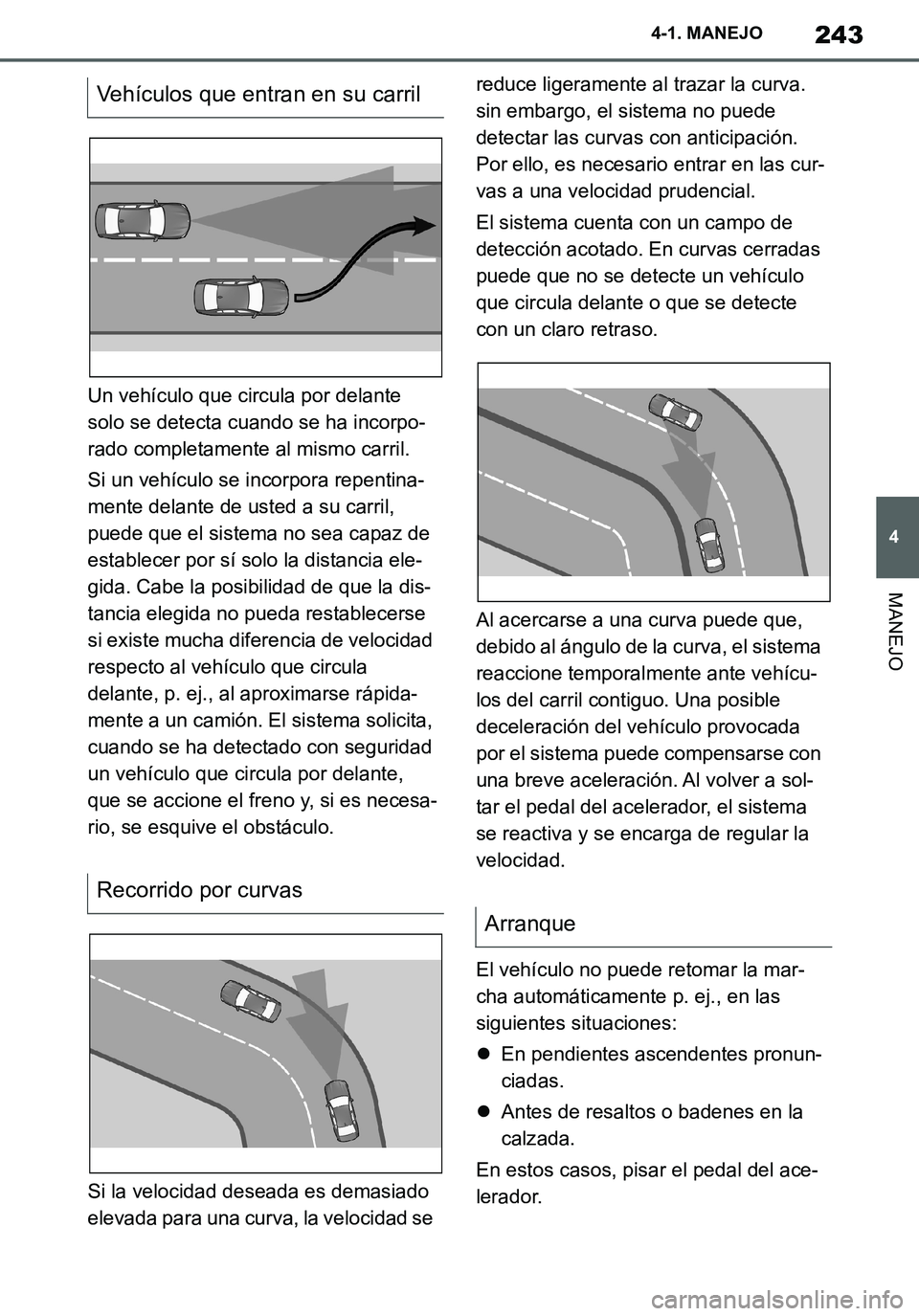 TOYOTA SUPRA 2020 Manuale de Empleo (in Spanish) 243
4
Supra Owners Manual_ES
4-1. MANEJO
MANEJO
Un vehículo que circula por delante
solo se detecta cuando se ha incorpo-
rado completamente al mismo carril.
Si un vehículo se incorpora repentina- TOYOTA SUPRA 2020 Manuale de Empleo (in Spanish) 243
4
Supra Owners Manual_ES
4-1. MANEJO
MANEJO
Un vehículo que circula por delante
solo se detecta cuando se ha incorpo-
rado completamente al mismo carril.
Si un vehículo se incorpora repentina-