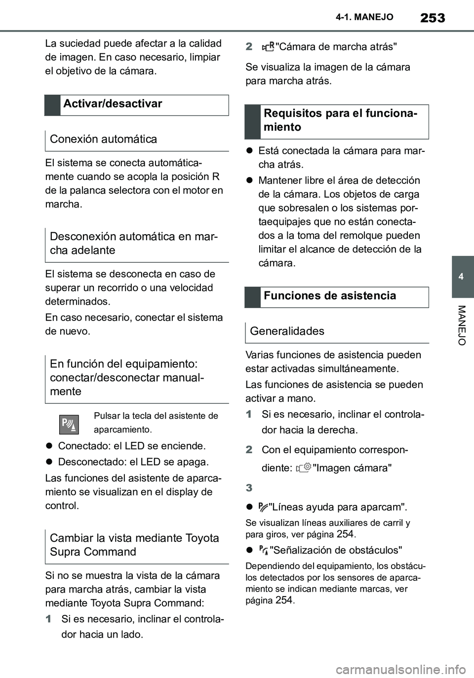 TOYOTA SUPRA 2020 Manuale de Empleo (in Spanish) 253
4
Supra Owners Manual_ES
4-1. MANEJO
MANEJO
La suciedad puede afectar a la calidad
de imagen. En caso necesario, limpiar
el objetivo de la cámara.
El sistema se conecta automática-
mente cuan TOYOTA SUPRA 2020 Manuale de Empleo (in Spanish) 253
4
Supra Owners Manual_ES
4-1. MANEJO
MANEJO
La suciedad puede afectar a la calidad
de imagen. En caso necesario, limpiar
el objetivo de la cámara.
El sistema se conecta automática-
mente cuan