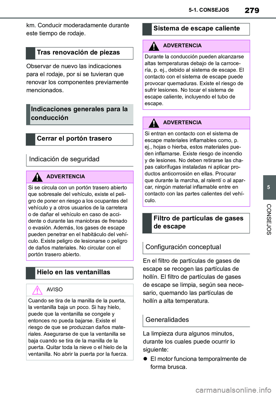 TOYOTA SUPRA 2020 Manuale de Empleo (in Spanish) 279
5
Supra Owners Manual_ES
5-1. CONSEJOS
CONSEJOS
km. Conducir moderadamente durante
este tiempo de rodaje.
Observar de nuevo las indicaciones
para el rodaje, por si se tuvieran que
renovar los TOYOTA SUPRA 2020 Manuale de Empleo (in Spanish) 279
5
Supra Owners Manual_ES
5-1. CONSEJOS
CONSEJOS
km. Conducir moderadamente durante
este tiempo de rodaje.
Observar de nuevo las indicaciones
para el rodaje, por si se tuvieran que
renovar los