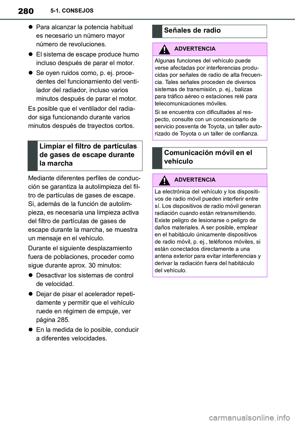 TOYOTA SUPRA 2020 Manuale de Empleo (in Spanish) 280
Supra Owners Manual_ES
5-1. CONSEJOS
Para alcanzar la potencia habitual
es necesario un número mayor
número de revoluciones.
El sistema de escape produce humo
incluso después de parar TOYOTA SUPRA 2020 Manuale de Empleo (in Spanish) 280
Supra Owners Manual_ES
5-1. CONSEJOS
Para alcanzar la potencia habitual
es necesario un número mayor
número de revoluciones.
El sistema de escape produce humo
incluso después de parar