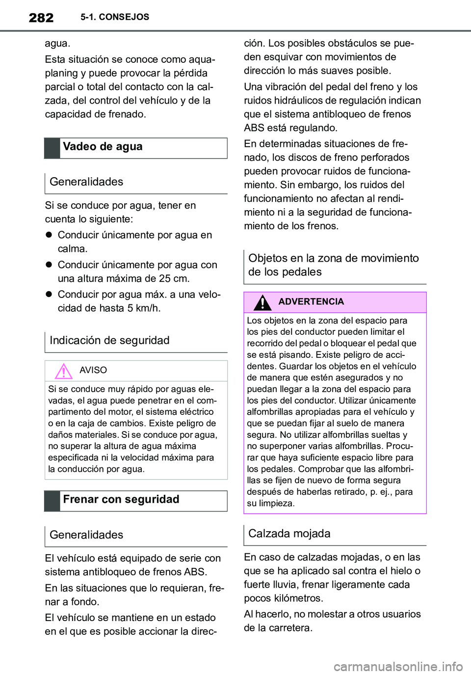TOYOTA SUPRA 2020 Manuale de Empleo (in Spanish) 282
Supra Owners Manual_ES
5-1. CONSEJOS
agua.
Esta situación se conoce como aqua-
planing y puede provocar la pérdida
parcial o total del contacto con la cal-
zada, del control del vehículo y de TOYOTA SUPRA 2020 Manuale de Empleo (in Spanish) 282
Supra Owners Manual_ES
5-1. CONSEJOS
agua.
Esta situación se conoce como aqua-
planing y puede provocar la pérdida
parcial o total del contacto con la cal-
zada, del control del vehículo y de