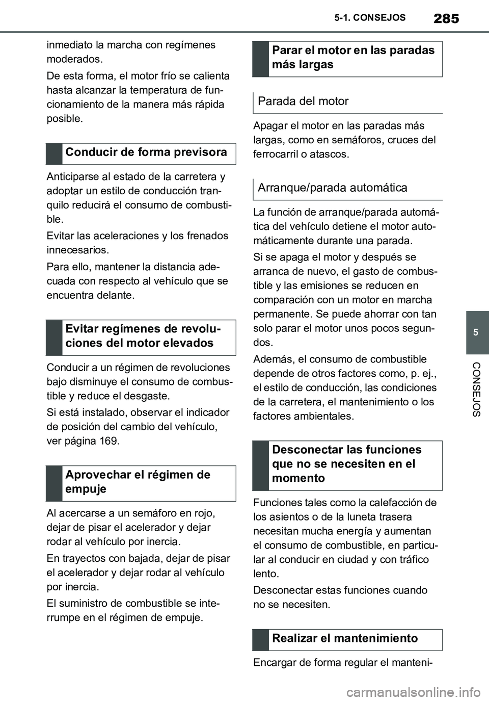 TOYOTA SUPRA 2020 Manuale de Empleo (in Spanish) 285
5
Supra Owners Manual_ES
5-1. CONSEJOS
CONSEJOS
inmediato la marcha con regímenes
moderados.
De esta forma, el motor frío se calienta
hasta alcanzar la temperatura de fun-
cionamiento de la m TOYOTA SUPRA 2020 Manuale de Empleo (in Spanish) 285
5
Supra Owners Manual_ES
5-1. CONSEJOS
CONSEJOS
inmediato la marcha con regímenes
moderados.
De esta forma, el motor frío se calienta
hasta alcanzar la temperatura de fun-
cionamiento de la m