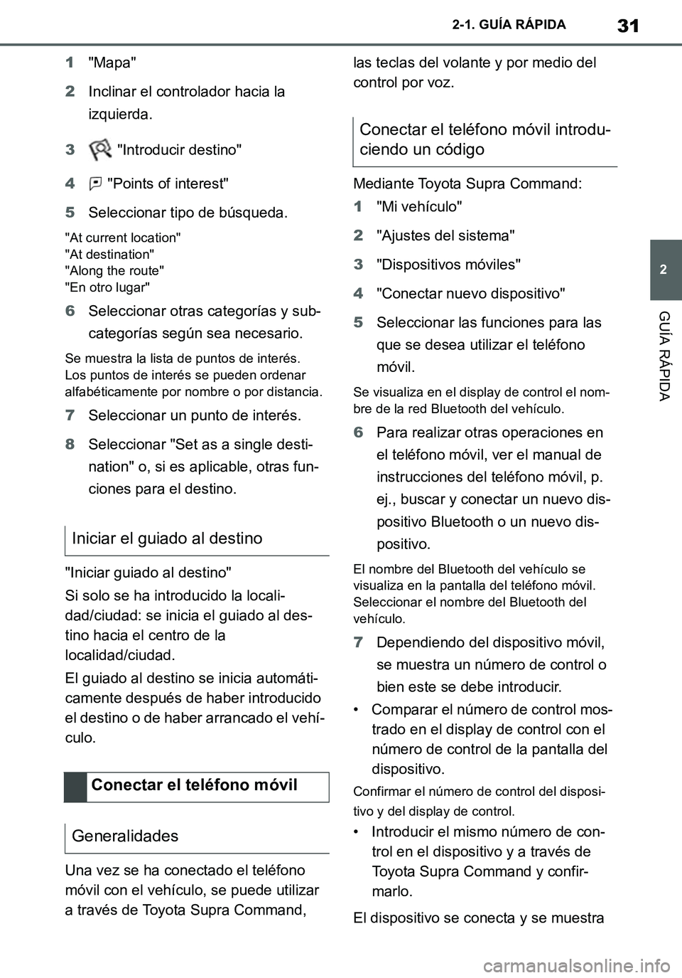 TOYOTA SUPRA 2020 Manuale de Empleo (in Spanish) 31
2
Supra Owners Manual_ES
2-1. GUÍA RÁPIDA
GUÍA RÁPIDA
1"Mapa"
2Inclinar el controlador hacia la
izquierda.
3 "Introducir destino"
4 "Points of interest"
5Seleccionar tipo de búsqueda.
"At cu TOYOTA SUPRA 2020 Manuale de Empleo (in Spanish) 31
2
Supra Owners Manual_ES
2-1. GUÍA RÁPIDA
GUÍA RÁPIDA
1"Mapa"
2Inclinar el controlador hacia la
izquierda.
3 "Introducir destino"
4 "Points of interest"
5Seleccionar tipo de búsqueda.
"At cu