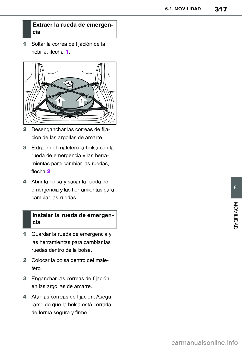 TOYOTA SUPRA 2020  Manuale de Empleo (in Spanish) 317
6
Supra Owners Manual_ES
6-1. MOVILIDAD
MOVILIDAD
1Soltar la correa de fijación de la 
hebilla, flecha 1.
2Desenganchar las correas de fija-
ción de las argollas de amarre.
3Extraer del maleter