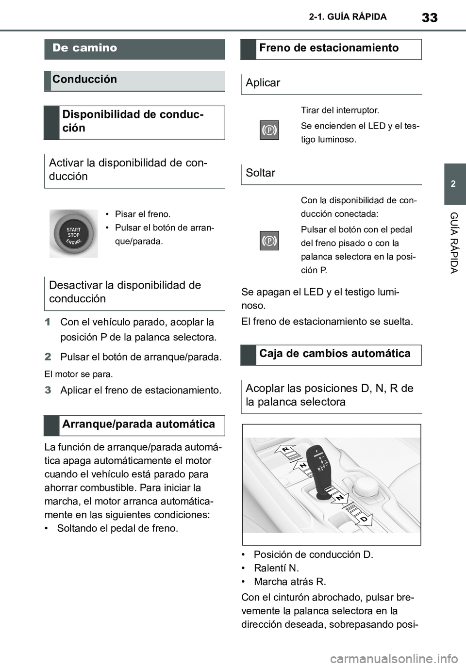 TOYOTA SUPRA 2020 Manuale de Empleo (in Spanish) 33
2
Supra Owners Manual_ES
2-1. GUÍA RÁPIDA
GUÍA RÁPIDA
1Con el vehículo parado, acoplar la
posición P de la palanca selectora.
2Pulsar el botón de arranque/parada.
El motor se para.
3Aplica TOYOTA SUPRA 2020 Manuale de Empleo (in Spanish) 33
2
Supra Owners Manual_ES
2-1. GUÍA RÁPIDA
GUÍA RÁPIDA
1Con el vehículo parado, acoplar la
posición P de la palanca selectora.
2Pulsar el botón de arranque/parada.
El motor se para.
3Aplica