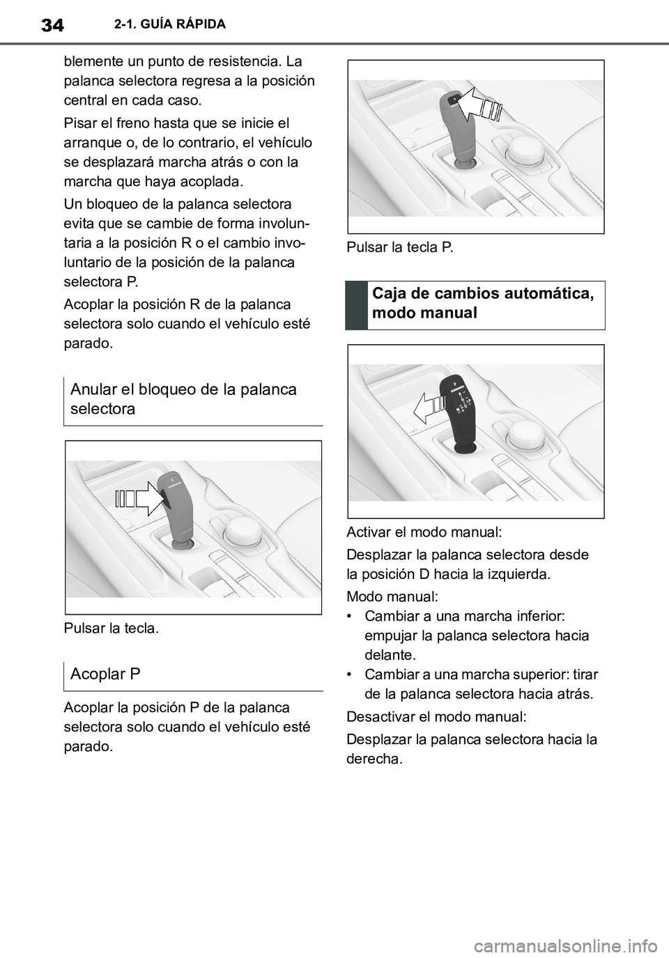 TOYOTA SUPRA 2020 Manuale de Empleo (in Spanish) 34
Supra Owners Manual_ES
2-1. GUÍA RÁPIDA
blemente un punto de resistencia. La
palanca selectora regresa a la posición
central en cada caso.
Pisar el freno hasta que se inicie el
arranque o, d TOYOTA SUPRA 2020 Manuale de Empleo (in Spanish) 34
Supra Owners Manual_ES
2-1. GUÍA RÁPIDA
blemente un punto de resistencia. La
palanca selectora regresa a la posición
central en cada caso.
Pisar el freno hasta que se inicie el
arranque o, d