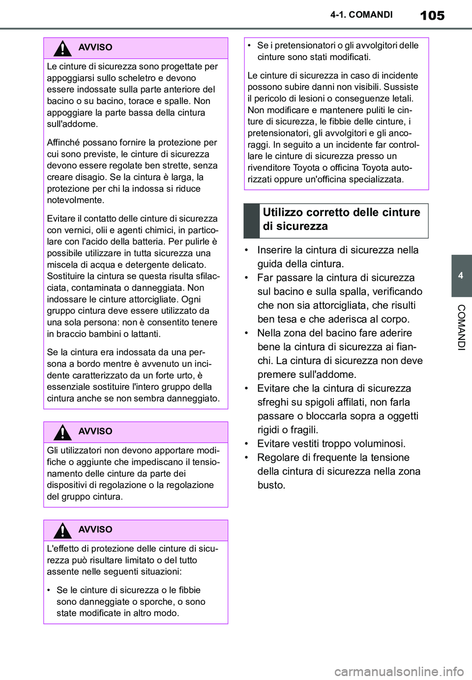 TOYOTA SUPRA 2020  Manuale duso (in Italian) 105
4
Supra Owners Manual_EL
4-1. COMANDI
COMANDI
• Inserire la cintura di sicurezza nella 
guida della cintura.
• Far passare la cintura di sicurezza 
sul bacino e sulla spalla, verificando 
che