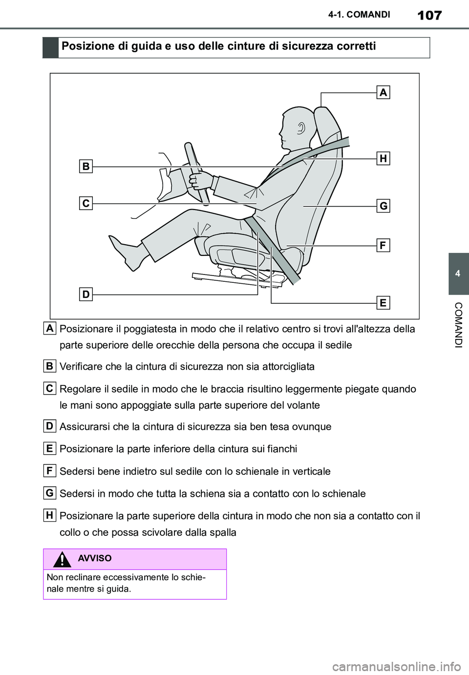 TOYOTA SUPRA 2020  Manuale duso (in Italian) 107
4
Supra Owners Manual_EL
4-1. COMANDI
COMANDI
Posizionare il poggiatesta in modo che il relativo centro si trovi allaltezza della 
parte superiore delle orecchie della persona che occupa il sedi