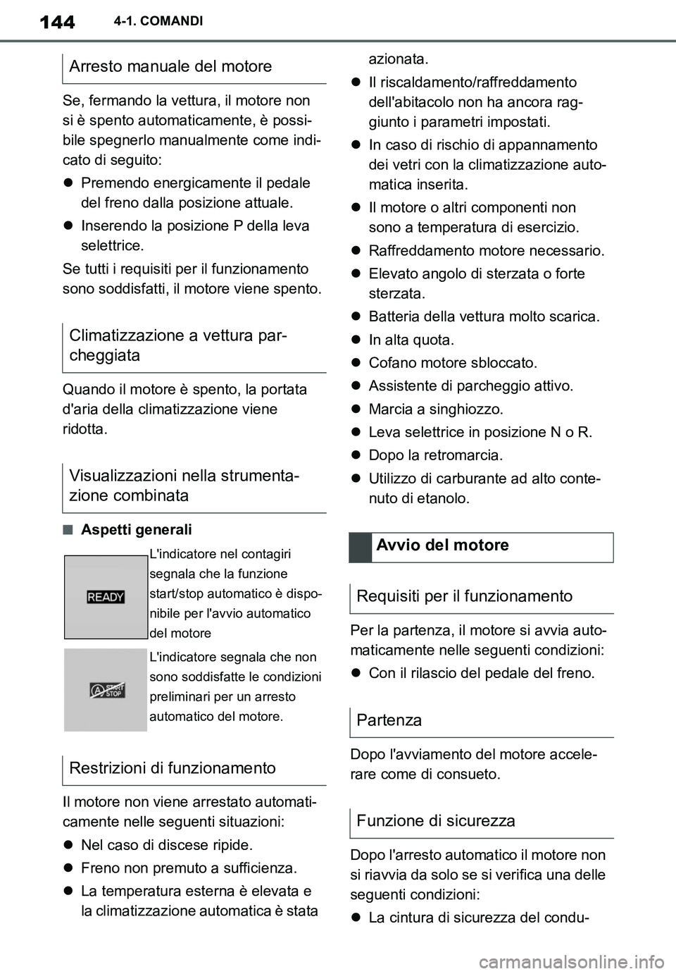 TOYOTA SUPRA 2020  Manuale duso (in Italian) 144
Supra Owners Manual_EL
4-1. COMANDI
Se, fermando la vettura, il motore non 
si è spento automaticamente, è possi-
bile spegnerlo manualmente come indi-
cato di seguito:
Premendo energicament
