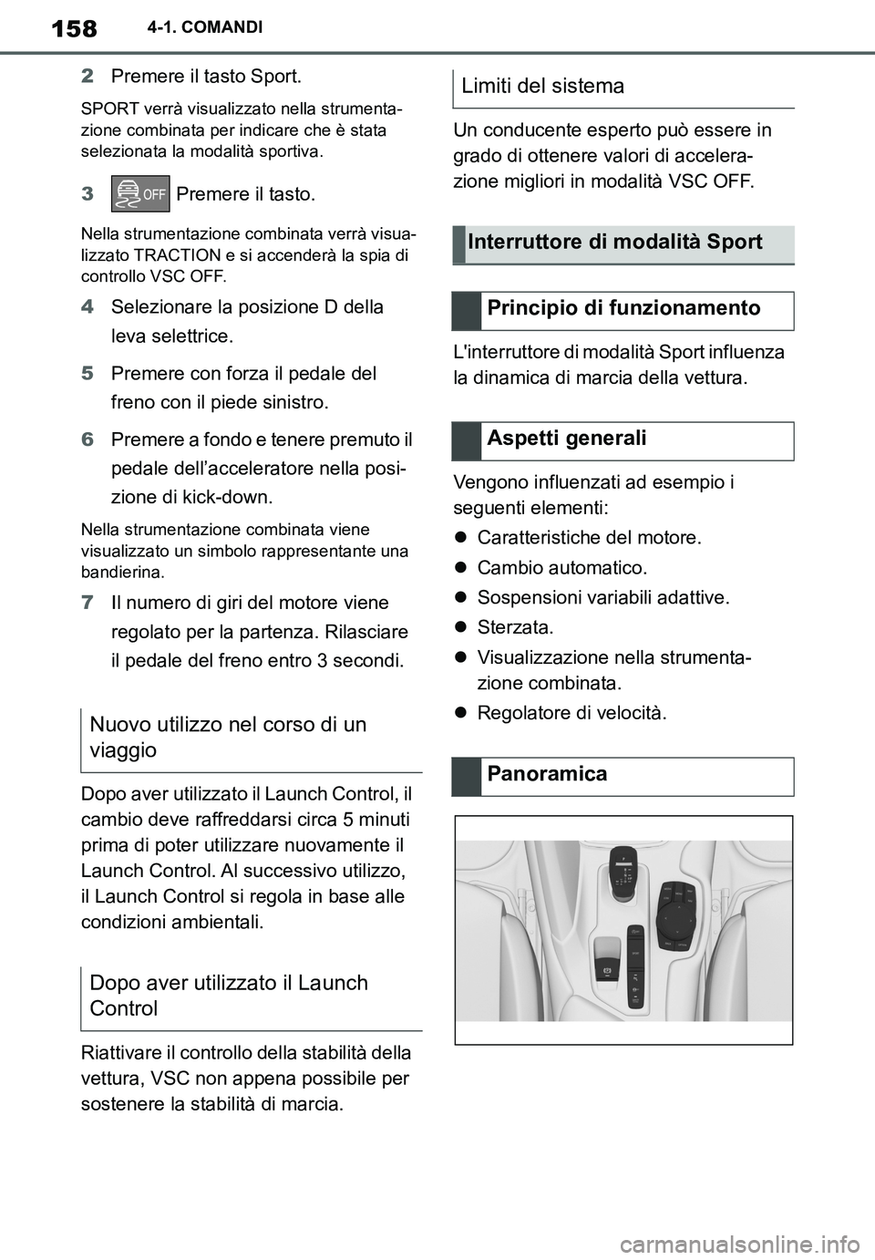 TOYOTA SUPRA 2020 Manuale duso (in Italian) 158
Supra Owners Manual_EL
4-1. COMANDI
2Premere il tasto Sport.
SPORT verrà visualizzato nella strumenta-
zione combinata per indicare che è stata
selezionata la modalità sportiva.
3 Premere il TOYOTA SUPRA 2020 Manuale duso (in Italian) 158
Supra Owners Manual_EL
4-1. COMANDI
2Premere il tasto Sport.
SPORT verrà visualizzato nella strumenta-
zione combinata per indicare che è stata
selezionata la modalità sportiva.
3 Premere il