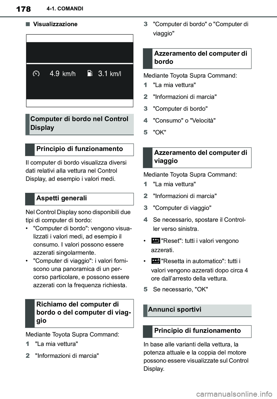 TOYOTA SUPRA 2020  Manuale duso (in Italian) 178
Supra Owners Manual_EL
4-1. COMANDI
■Visualizzazione
Il computer di bordo visualizza diversi 
dati relativi alla vettura nel Control 
Display, ad esempio i valori medi.
Nel Control Display sono