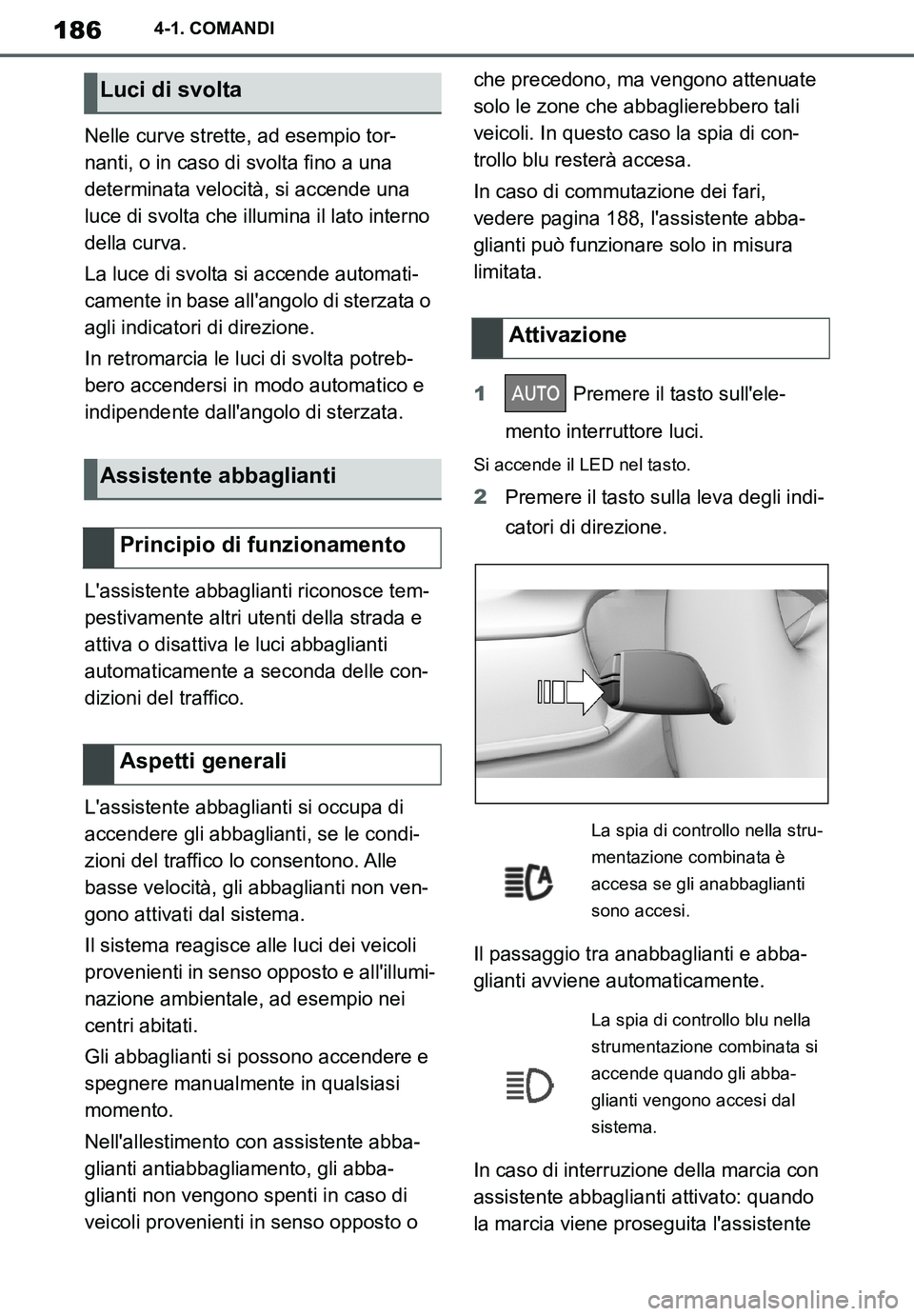 TOYOTA SUPRA 2020  Manuale duso (in Italian) 186
Supra Owners Manual_EL
4-1. COMANDI
Nelle curve strette, ad esempio tor-
nanti, o in caso di svolta fino a una 
determinata velocità, si accende una 
luce di svolta che illumina il lato interno 