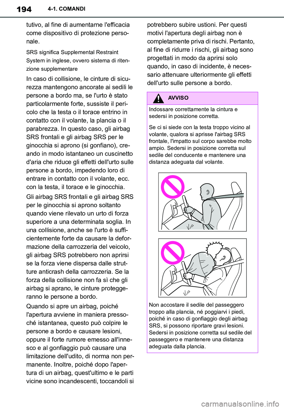 TOYOTA SUPRA 2020  Manuale duso (in Italian) 194
Supra Owners Manual_EL
4-1. COMANDI
tutivo, al fine di aumentarne lefficacia 
come dispositivo di protezione perso-
nale.
SRS significa Supplemental Restraint 
System in inglese, ovvero sistema 