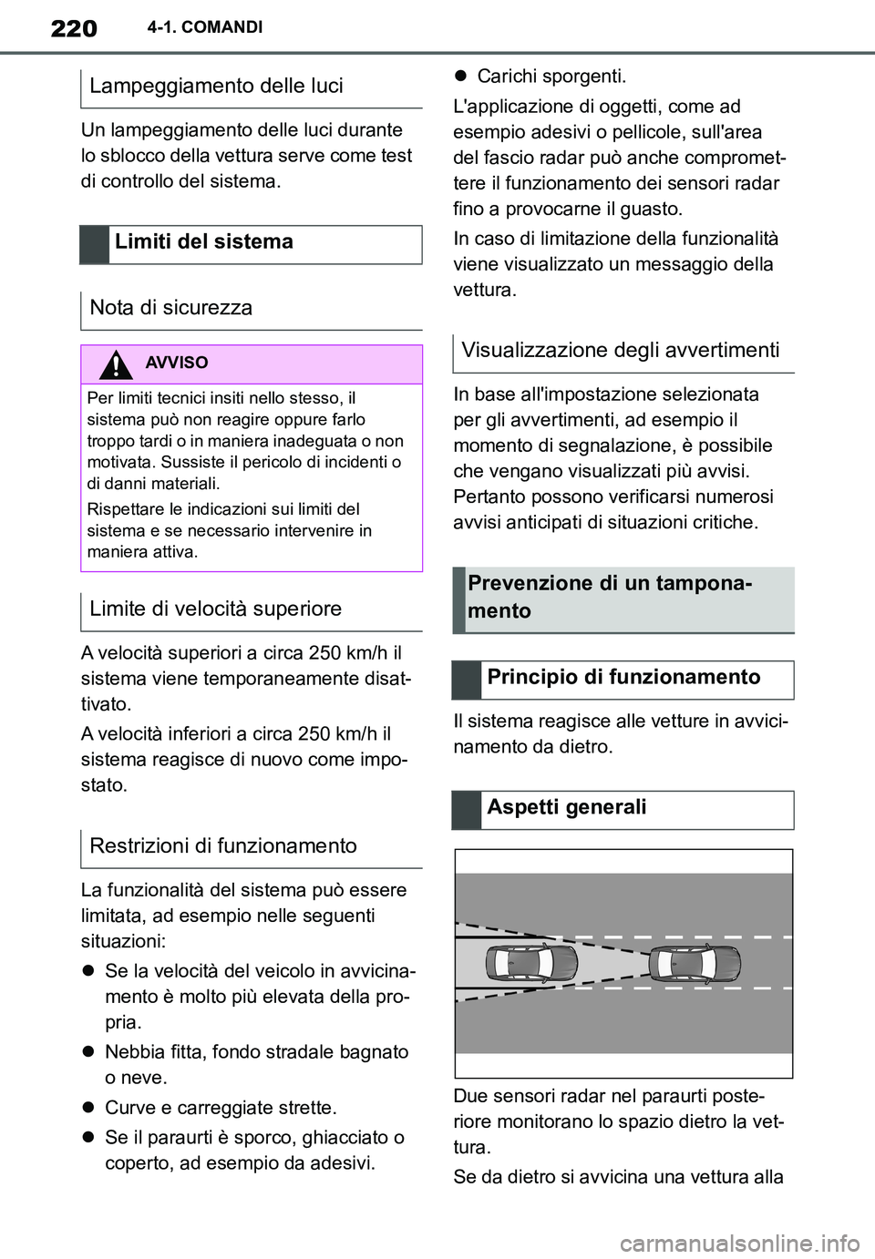 TOYOTA SUPRA 2020  Manuale duso (in Italian) 220
Supra Owners Manual_EL
4-1. COMANDI
Un lampeggiamento delle luci durante 
lo sblocco della vettura serve come test 
di controllo del sistema.
A velocità superiori a circa 250 km/h il 
sistema vi