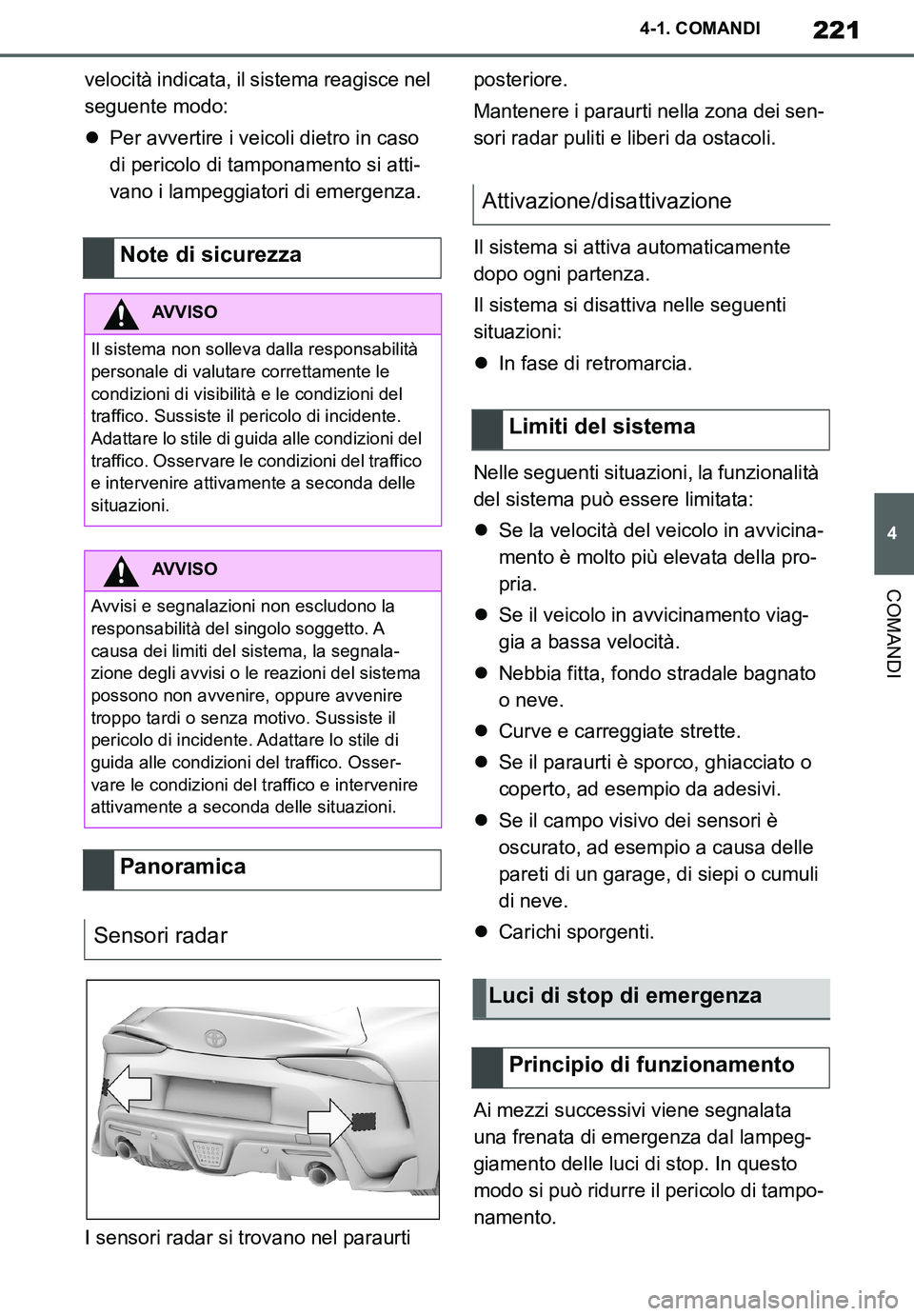 TOYOTA SUPRA 2020  Manuale duso (in Italian) 221
4
Supra Owners Manual_EL
4-1. COMANDI
COMANDI
velocità indicata, il sistema reagisce nel 
seguente modo:
Per avvertire i veicoli dietro in caso 
di pericolo di tamponamento si atti-
vano i la