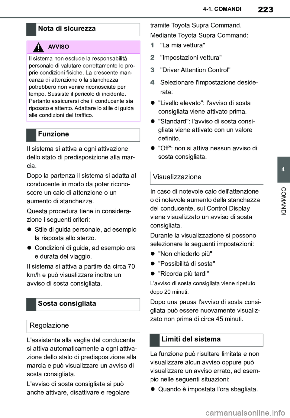 TOYOTA SUPRA 2020  Manuale duso (in Italian) 223
4
Supra Owners Manual_EL
4-1. COMANDI
COMANDI
Il sistema si attiva a ogni attivazione 
dello stato di predisposizione alla mar-
cia.
Dopo la partenza il sistema si adatta al 
conducente in modo d