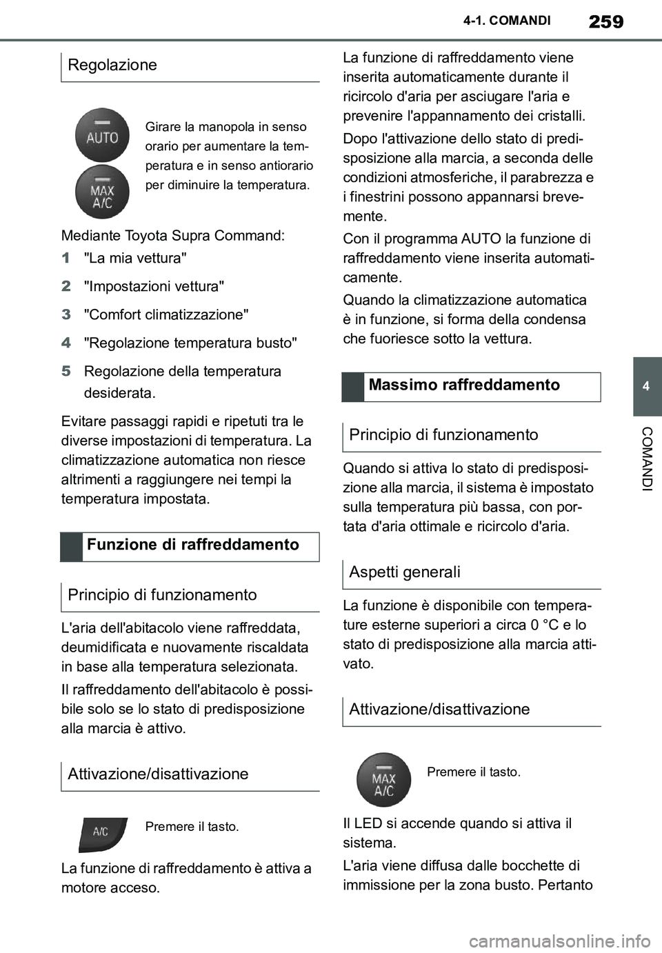 TOYOTA SUPRA 2020  Manuale duso (in Italian) 259
4
Supra Owners Manual_EL
4-1. COMANDI
COMANDI
Mediante Toyota Supra Command:
1"La mia vettura"
2"Impostazioni vettura"
3"Comfort climatizzazione"
4"Regolazione temperatura busto"
5Regolazione del