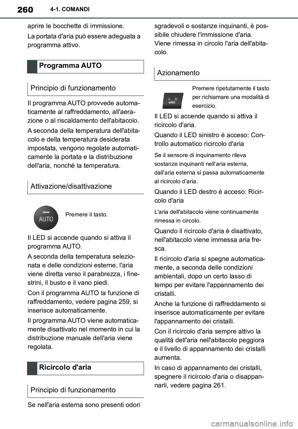 TOYOTA SUPRA 2020  Manuale duso (in Italian) 260
Supra Owners Manual_EL
4-1. COMANDI
aprire le bocchette di immissione.
La portata daria può essere adeguata a 
programma attivo.
Il programma AUTO provvede automa-
ticamente al raffreddamento, 