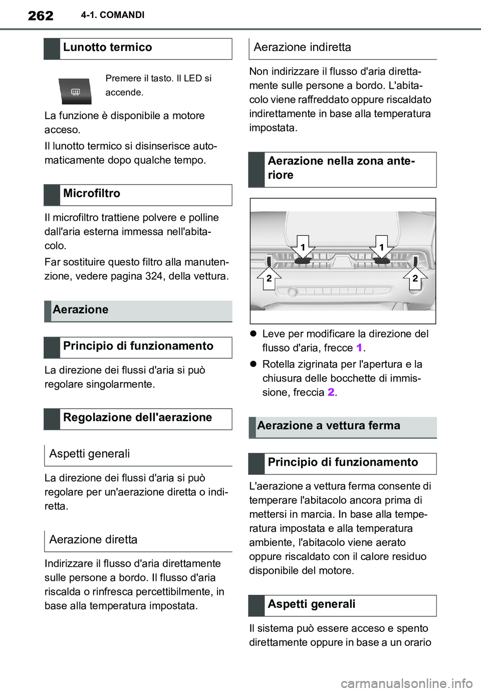 TOYOTA SUPRA 2020  Manuale duso (in Italian) 262
Supra Owners Manual_EL
4-1. COMANDI
La funzione è disponibile a motore 
acceso.
Il lunotto termico si disinserisce auto-
maticamente dopo qualche tempo.
Il microfiltro trattiene polvere e pollin